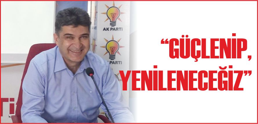 “GÜÇLENİP, YENİLENECEĞİZ”