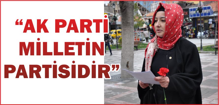 “AK PARTİ MİLLETİN PARTİSİDİR”
