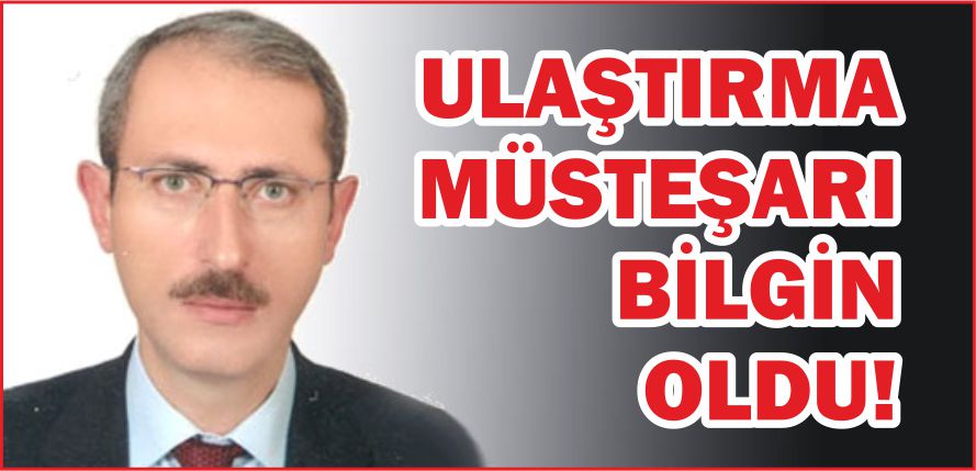 ULAŞTIRMA MÜSTEŞARI BİLGİN OLDU!