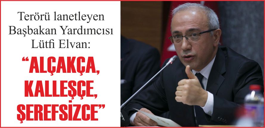 “ALÇAKÇA, KALLEŞÇE, ŞEREFSİZCE”