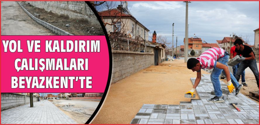 YOL VE KALDIRIM ÇALIŞMALARI BEYAZKENT’TE