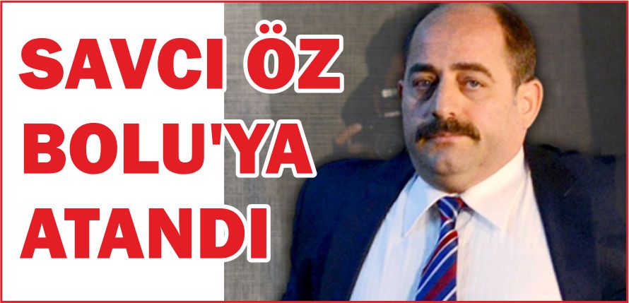 SAVCI ÖZ BOLU’YA ATANDI