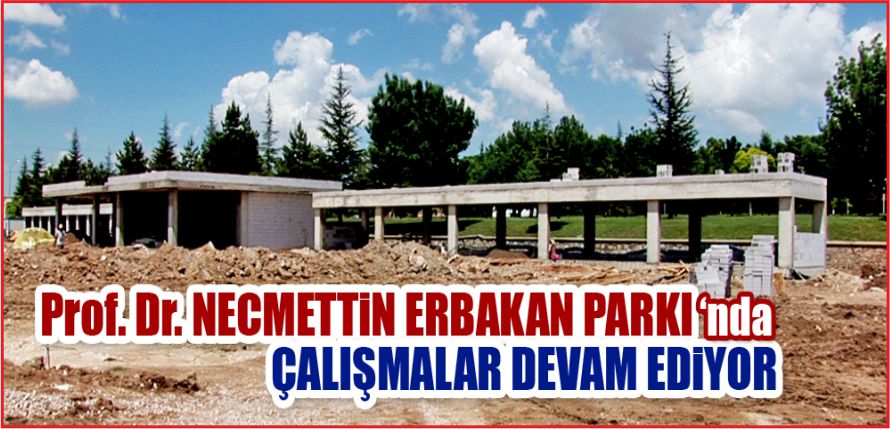 NECMETTİN ERBAKAN PARKI'NDA ÇALIŞMALAR DEVAM EDİYOR