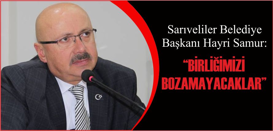 “BİRLİĞİMİZİ BOZAMAYACAKLAR”