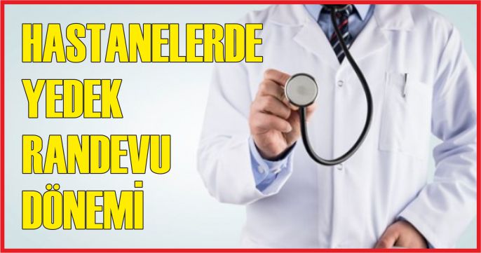 HASTANELERDE YEDEK RANDEVU DÖNEMİ