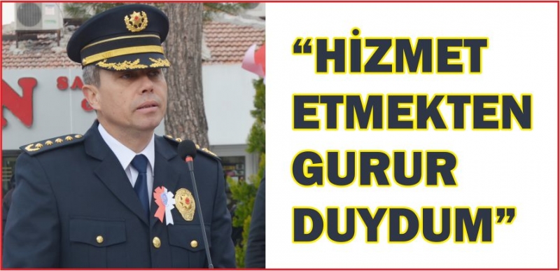 “HİZMET ETMEKTEN GURUR DUYDUM”