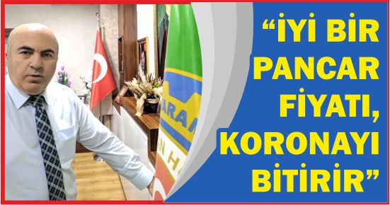 “İYİ BİR PANCAR FİYATI, KORONAYI BİTİRİR”