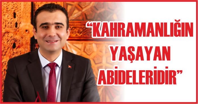 “KAHRAMANLIĞIN YAŞAYAN ABİDELERİDİR”