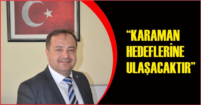 “KARAMAN HEDEFLERİNE ULAŞACAKTIR”