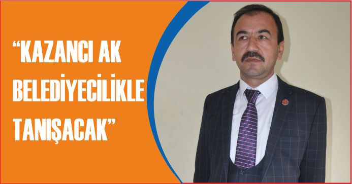 “KAZANCI AK BELEDİYECİLİKLE TANIŞACAK”