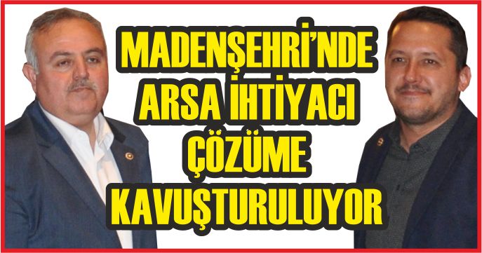 MADENŞEHRİ’NDE ARSA İHTİYACI ÇÖZÜME KAVUŞTURULUYOR