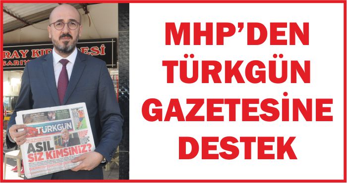 MHP’DEN TÜRKGÜN GAZETESİNE DESTEK
