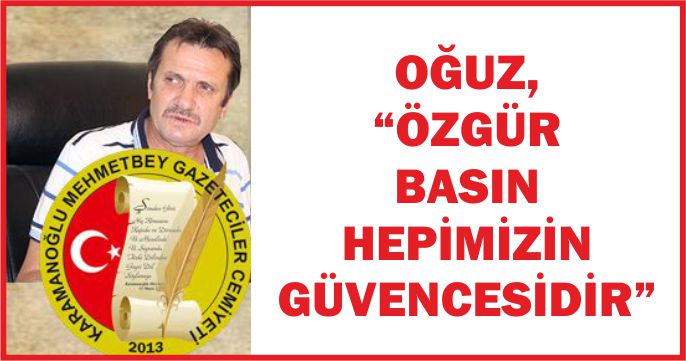 OĞUZ, “ÖZGÜR BASIN HEPİMİZİN GÜVENCESİDİR”