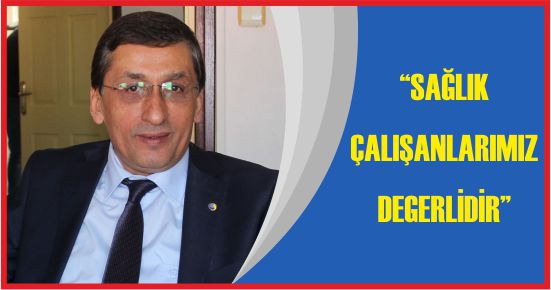 “SAĞLIK ÇALIŞANLARIMIZ DEGERLİDİR”