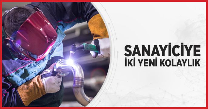 SANAYİCİYE İKİ YENİ KOLAYLIK