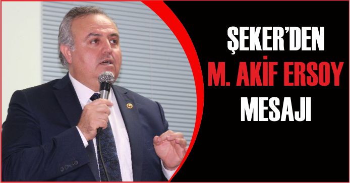 ŞEKER’DEN M. AKİF ERSOY MESAJI