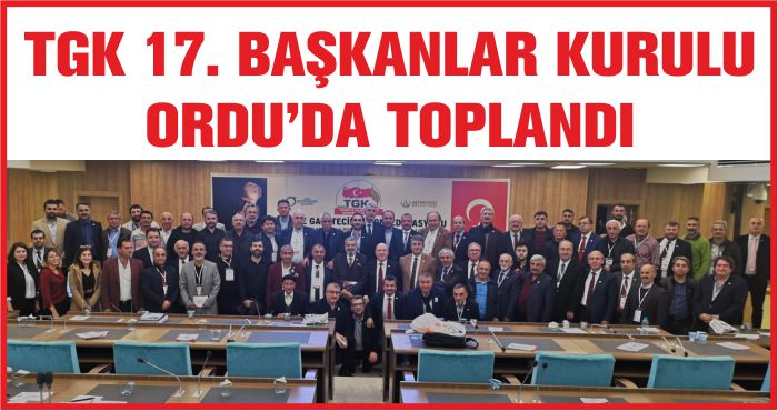 TGK 17. BAŞKANLAR KURULU ORDU’DA TOPLANDI
