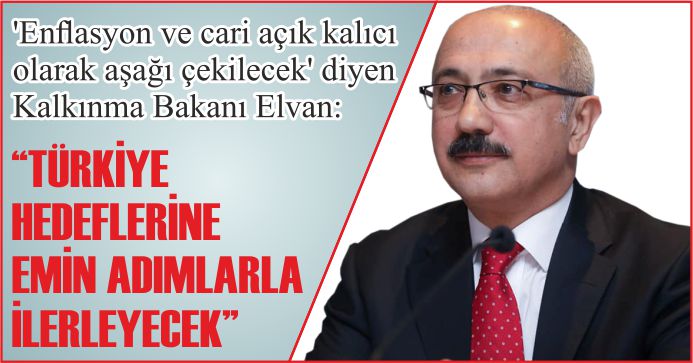 “TÜRKİYE HEDEFLERİNE  EMİN ADIMLARLA İLERLEYECEK”