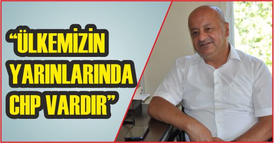 “ÜLKEMİZİN YARINLARINDA CHP VARDIR”