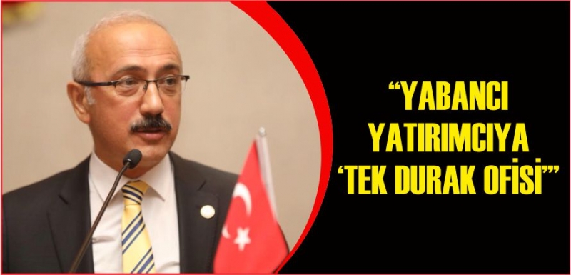 “YABANCI YATIRIMCIYA’ TEK DURAK OFİSİ’”