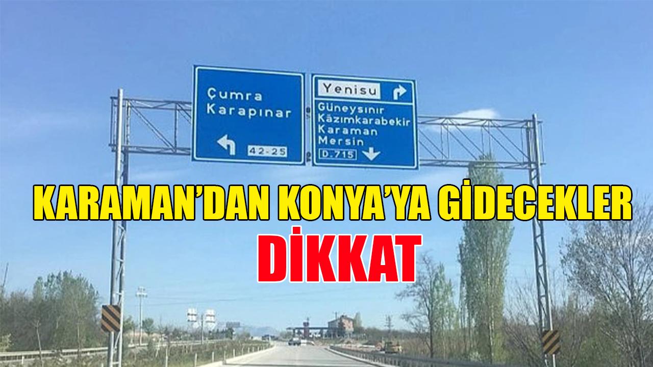 Karaman’dan Konya’ya gidecekler dikkat!