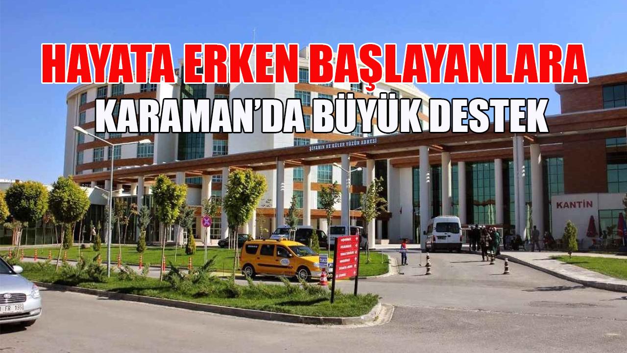 Hayata erken başlayanlara Karaman’da büyük destek