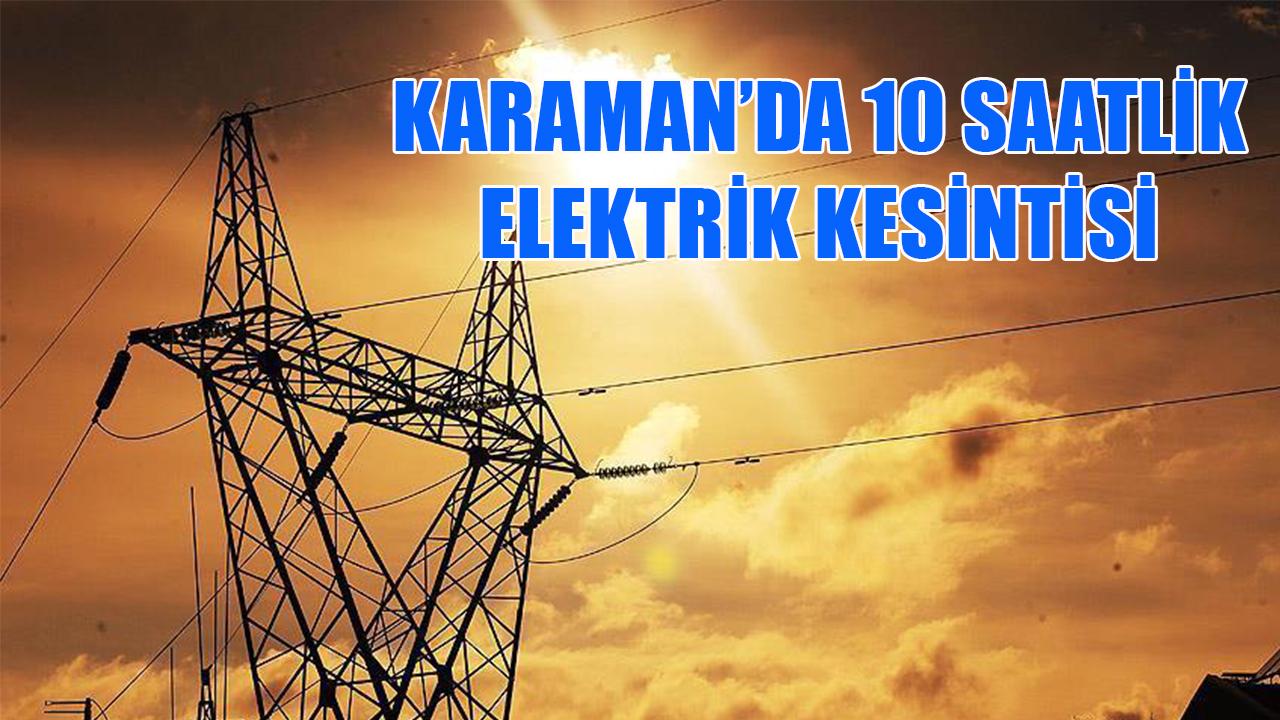 Karaman&#039;da 10 saatlik elektrik kesintisi
