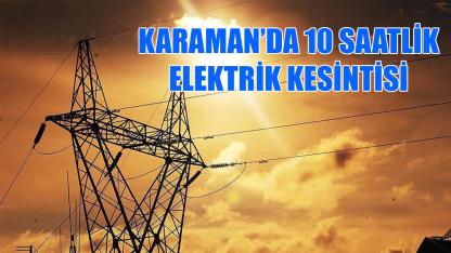 Karaman'da 10 saatlik elektrik kesintisi