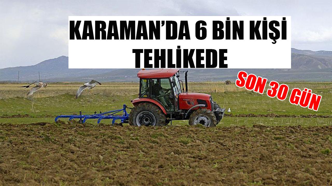 Karaman’da 6 bin kişi tehlikede