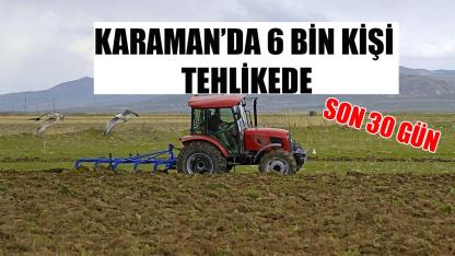 Karaman’da 6 bin kişi tehlikede