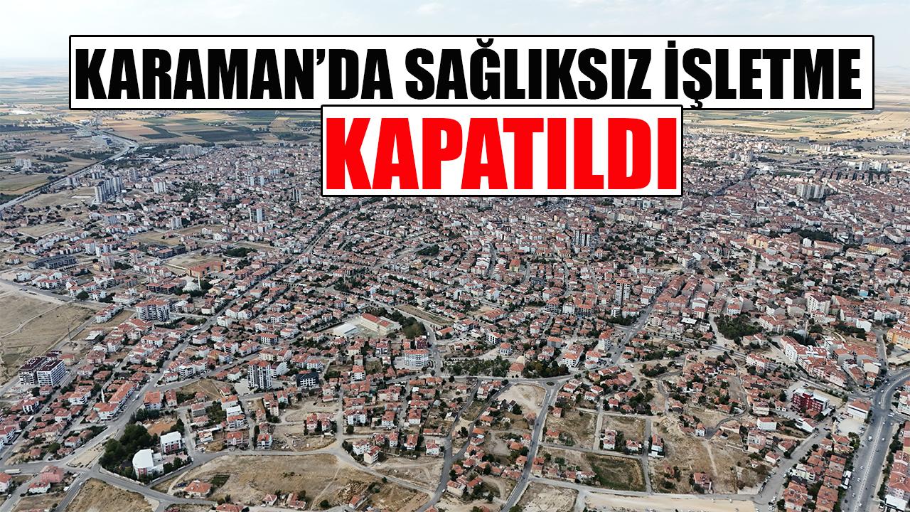 Karaman’da sağlıksız işletme kapatıldı