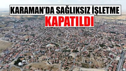Karaman’da sağlıksız işletme kapatıldı