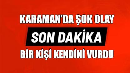 Karaman'da şok olay