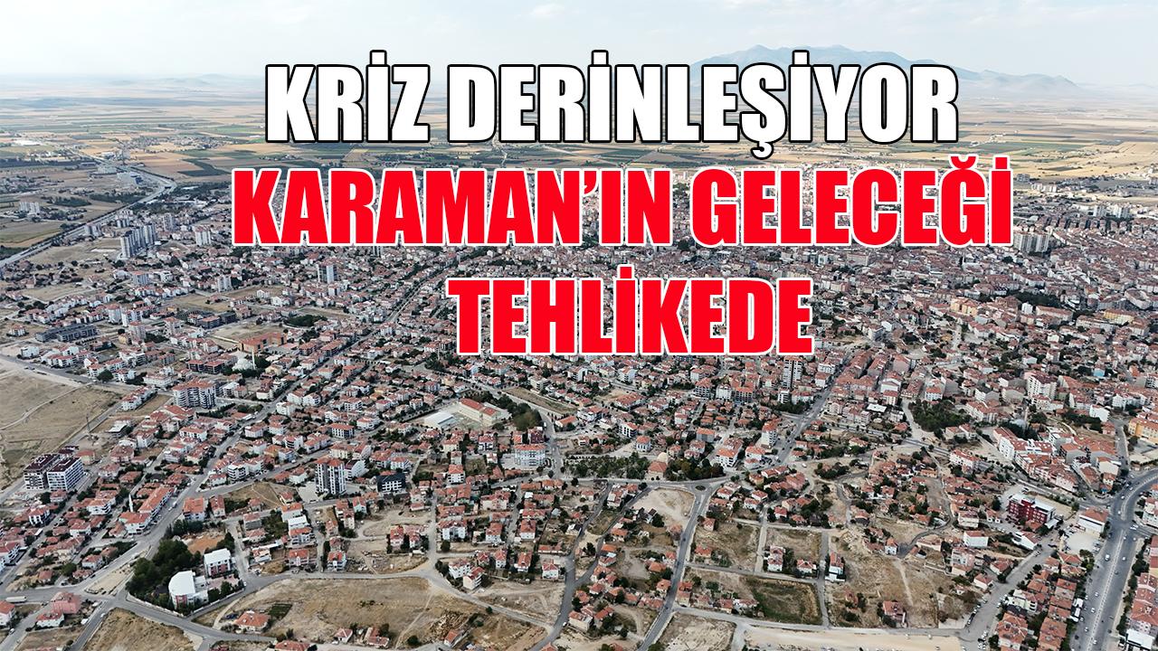 Karaman&#039;ın geleceği tehlikede