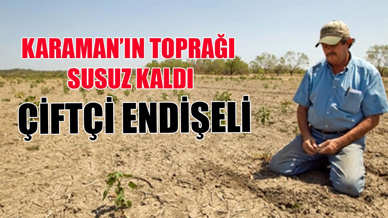 Karaman’ın toprağı susuz kaldı
