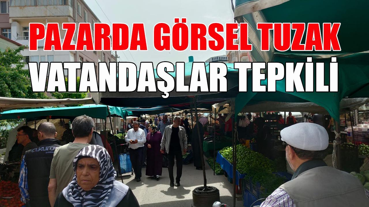 Pazarda görsel tuzak- Vatandaşlar tepkili