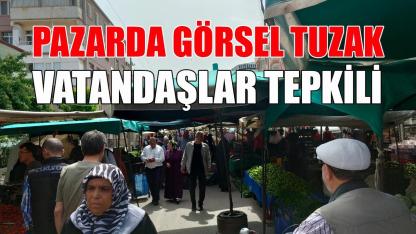 Pazarda görsel tuzak- Vatandaşlar tepkili
