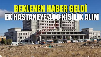 Beklenen haber geldi ek hastaneye 400 kişilik alım