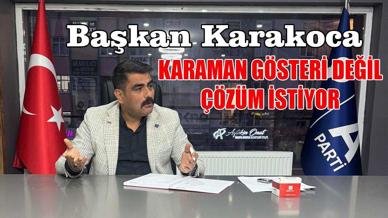 "Karaman gösteri değil çözüm istiyor"