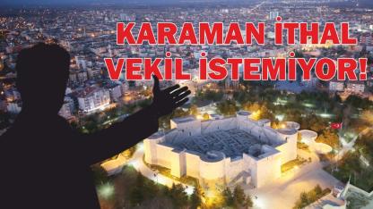Karaman ithal vekil istemiyor
