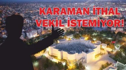 Karaman ithal vekil istemiyor