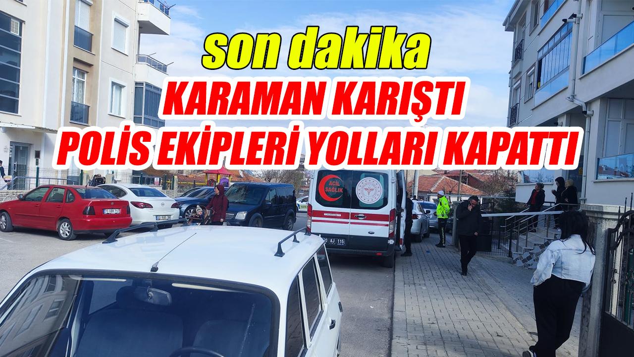 Karaman karıştı - yollar kapatıldı