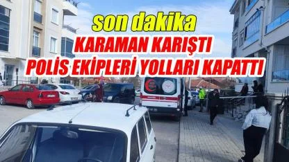 Karaman karıştı - yollar kapatıldı