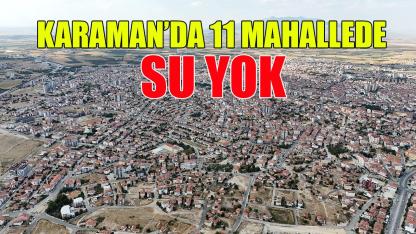 Karaman’da 11 mahallede su yok