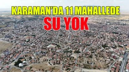 Karaman’da 11 mahallede su yok