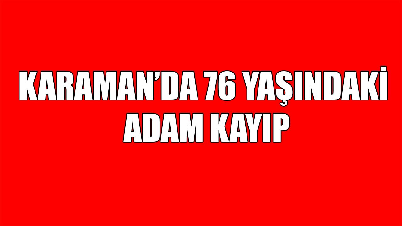 Karaman’da 76 yaşındaki adam kayıp