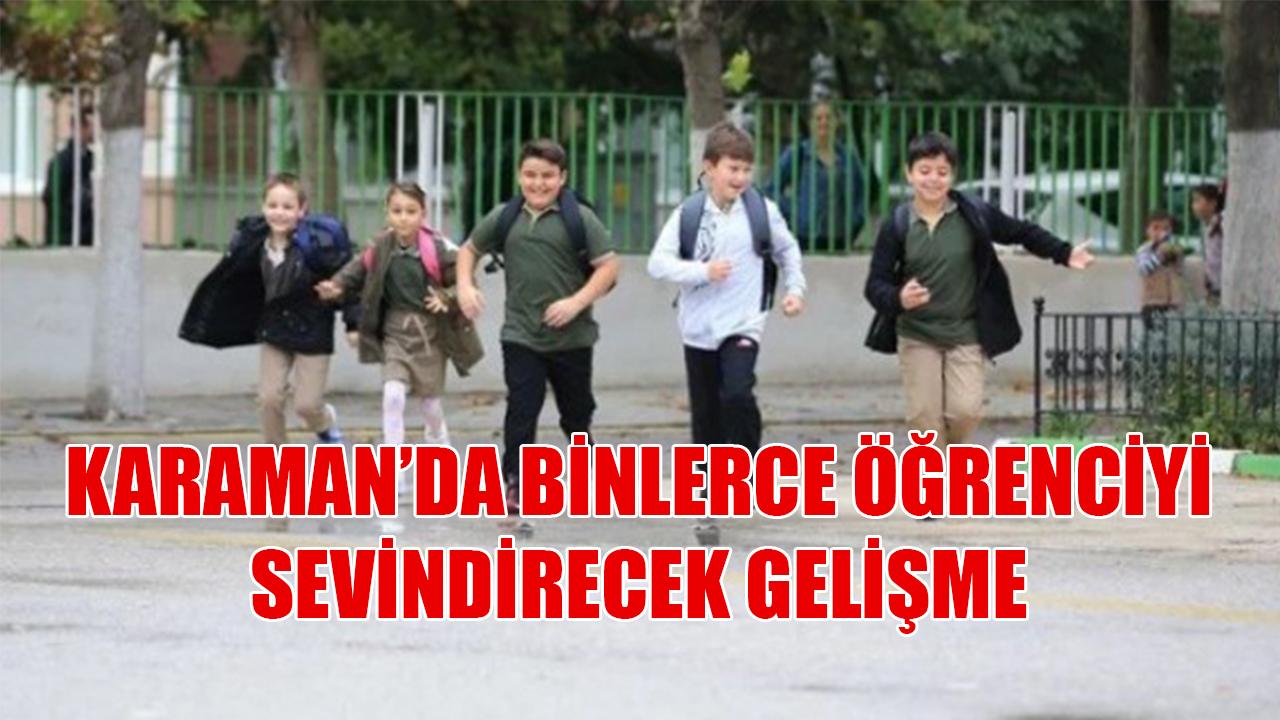Karaman’da binlerce öğrenciyi sevindirecek gelişme
