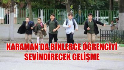 Karaman’da binlerce öğrenciyi sevindirecek gelişme