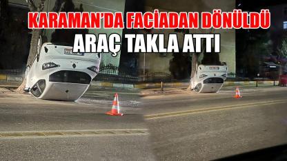 Karaman'da faciadan dönüldü araç takla attı