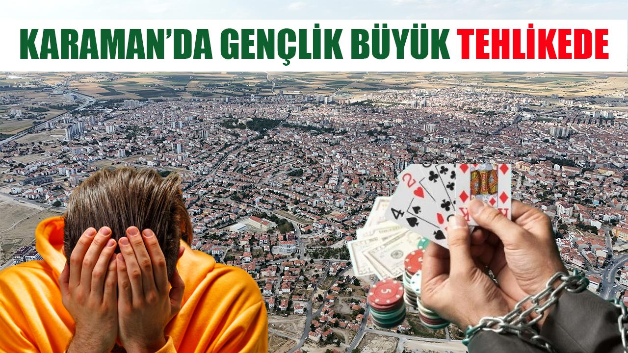 Karaman’da gençlik büyük tehlikede